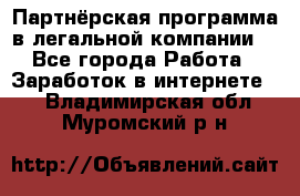 Партнёрская программа в легальной компании  - Все города Работа » Заработок в интернете   . Владимирская обл.,Муромский р-н